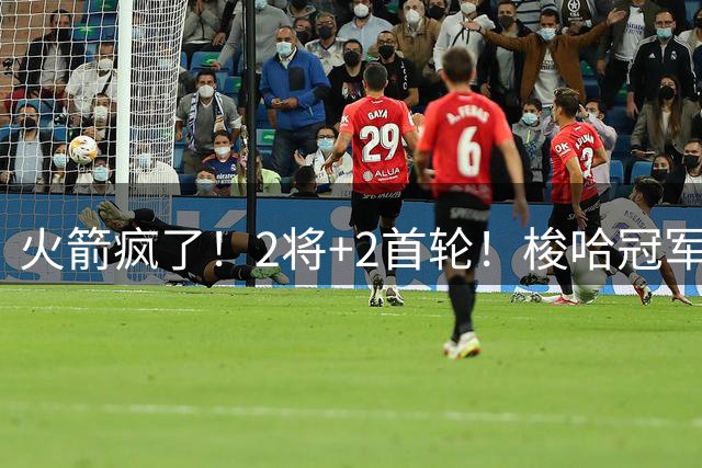 火箭疯了！2将+2首轮！梭哈冠军后卫！西部变天了？